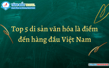 Top 5 di sản văn hóa là điểm đến hàng đầu Việt Nam